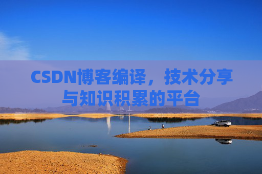 CSDN博客编译，技术分享与知识积累的平台